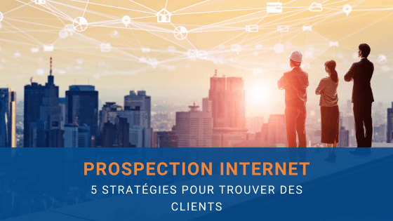 Comment trouver des clients sur Internet 5 stratégies de prospection